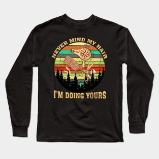 Never Mind My Hair Im Doing Yours Long Sleeve T-Shirt